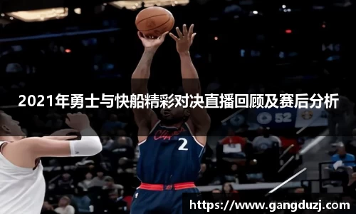 2021年勇士与快船精彩对决直播回顾及赛后分析
